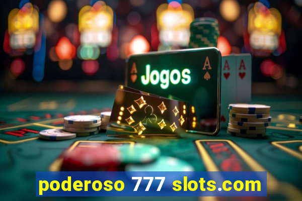 poderoso 777 slots.com